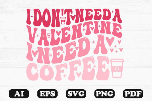 I Don't Need a Valentine I Need a Coffee: Graphics for Crafts
