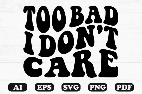 Too Bad I Don t Care Kids Svg T-shirt for Graphics and Crafts